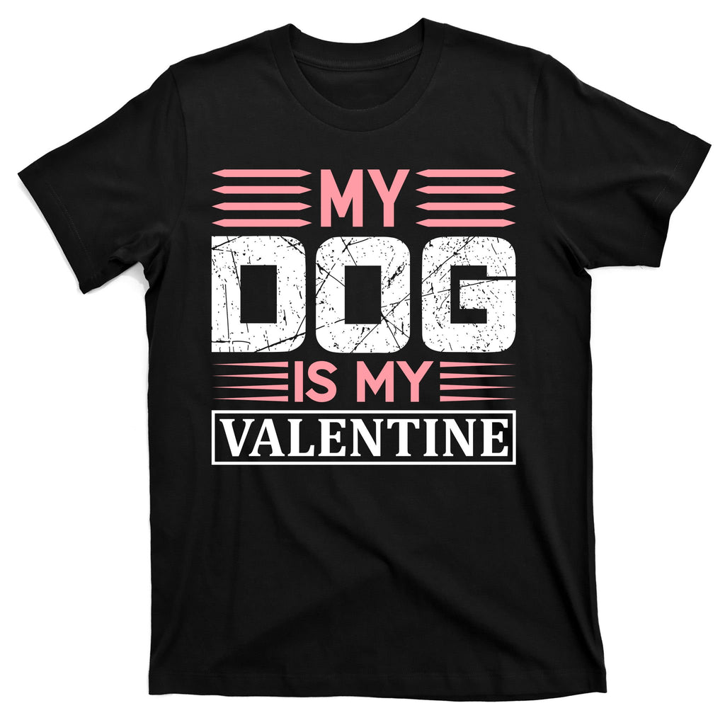 My Dog Is My Valentine T-Shirt