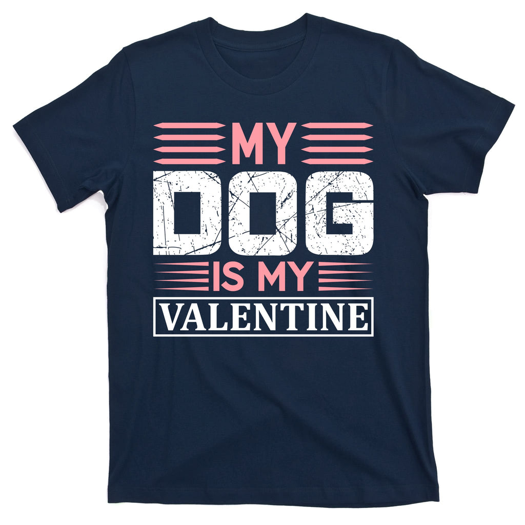 My Dog Is My Valentine T-Shirt