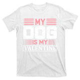 My Dog Is My Valentine T-Shirt