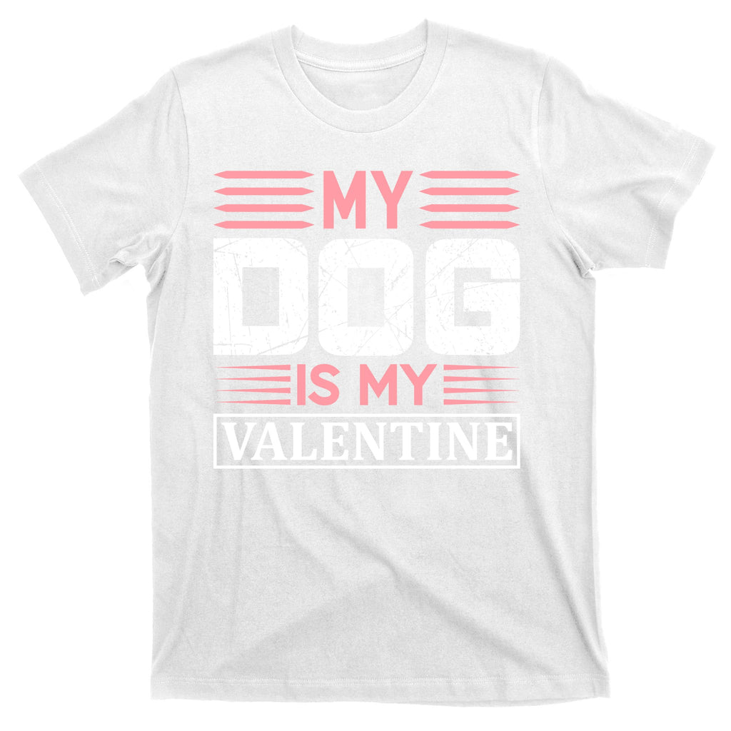My Dog Is My Valentine T-Shirt