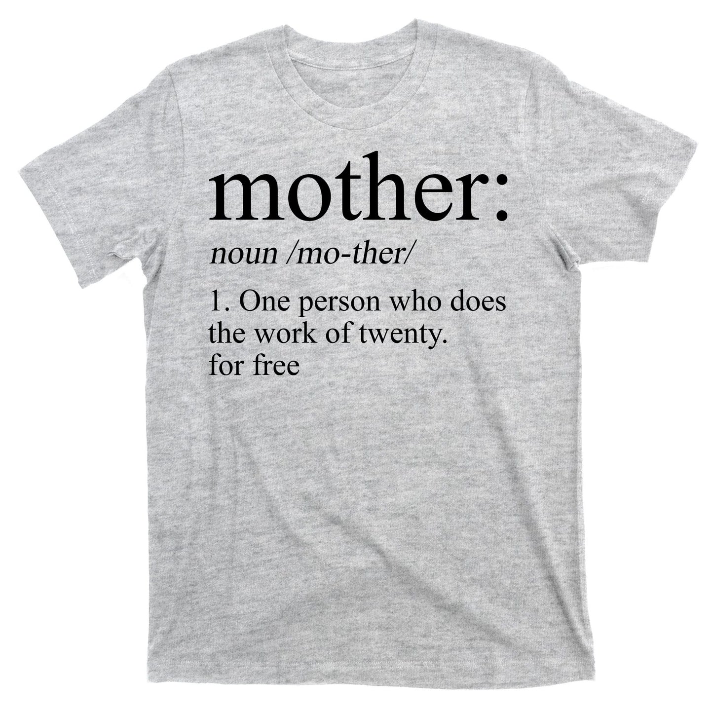 Mother Definition One Person Who Does The Work Of Twenty For Free T-Shirt