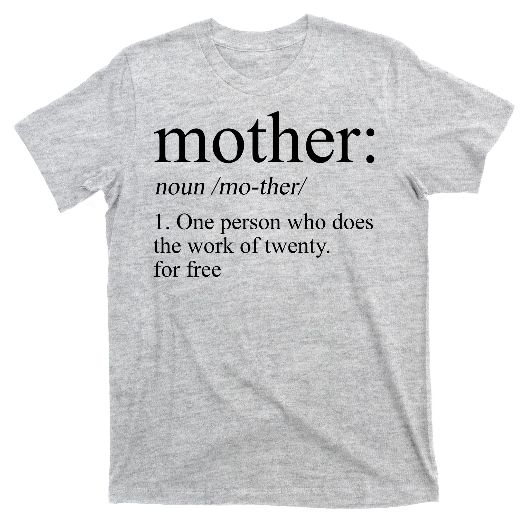 Mother Definition One Person Who Does The Work Of Twenty For Free T-Shirt