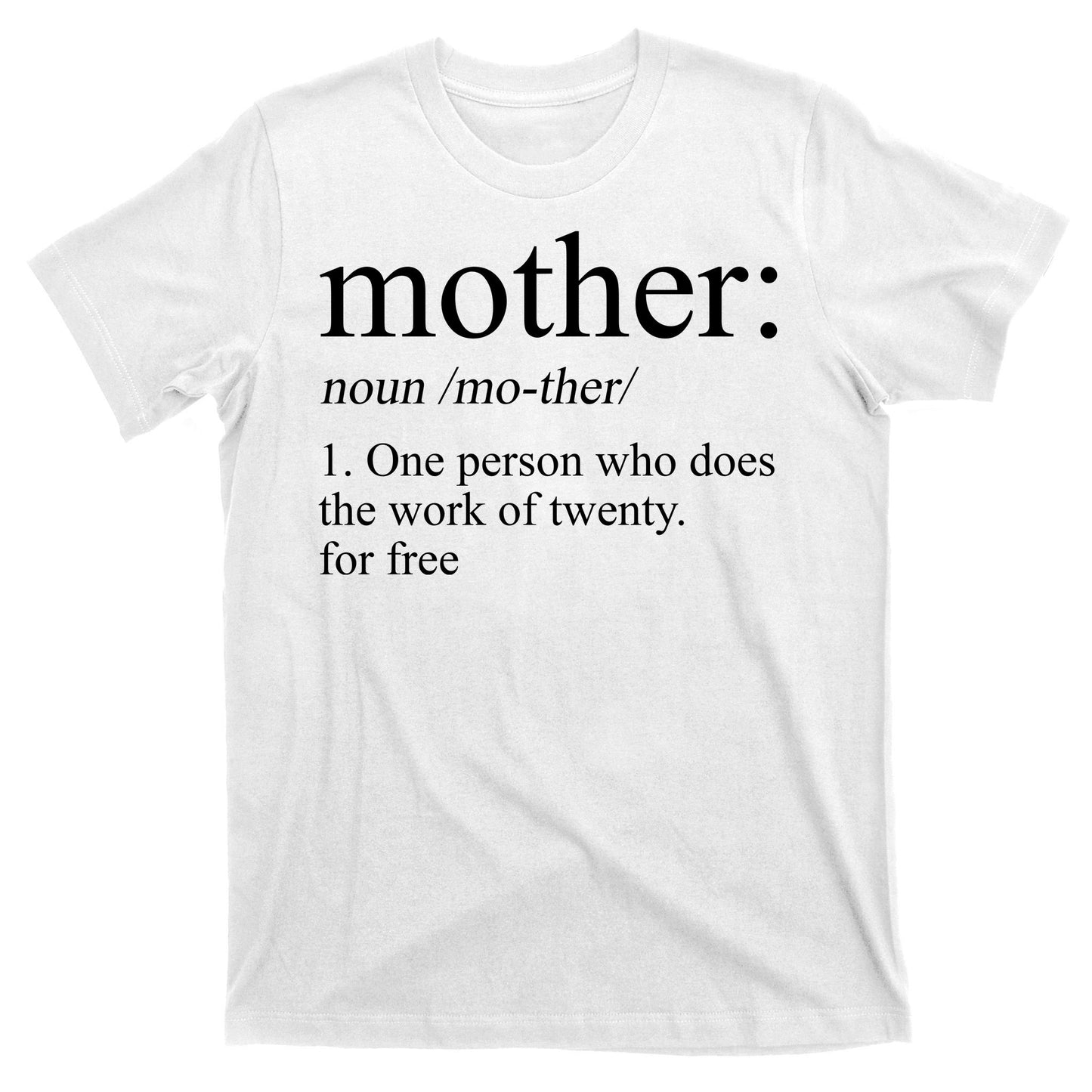Mother Definition One Person Who Does The Work Of Twenty For Free T-Shirt
