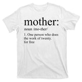 Mother Definition One Person Who Does The Work Of Twenty For Free T-Shirt