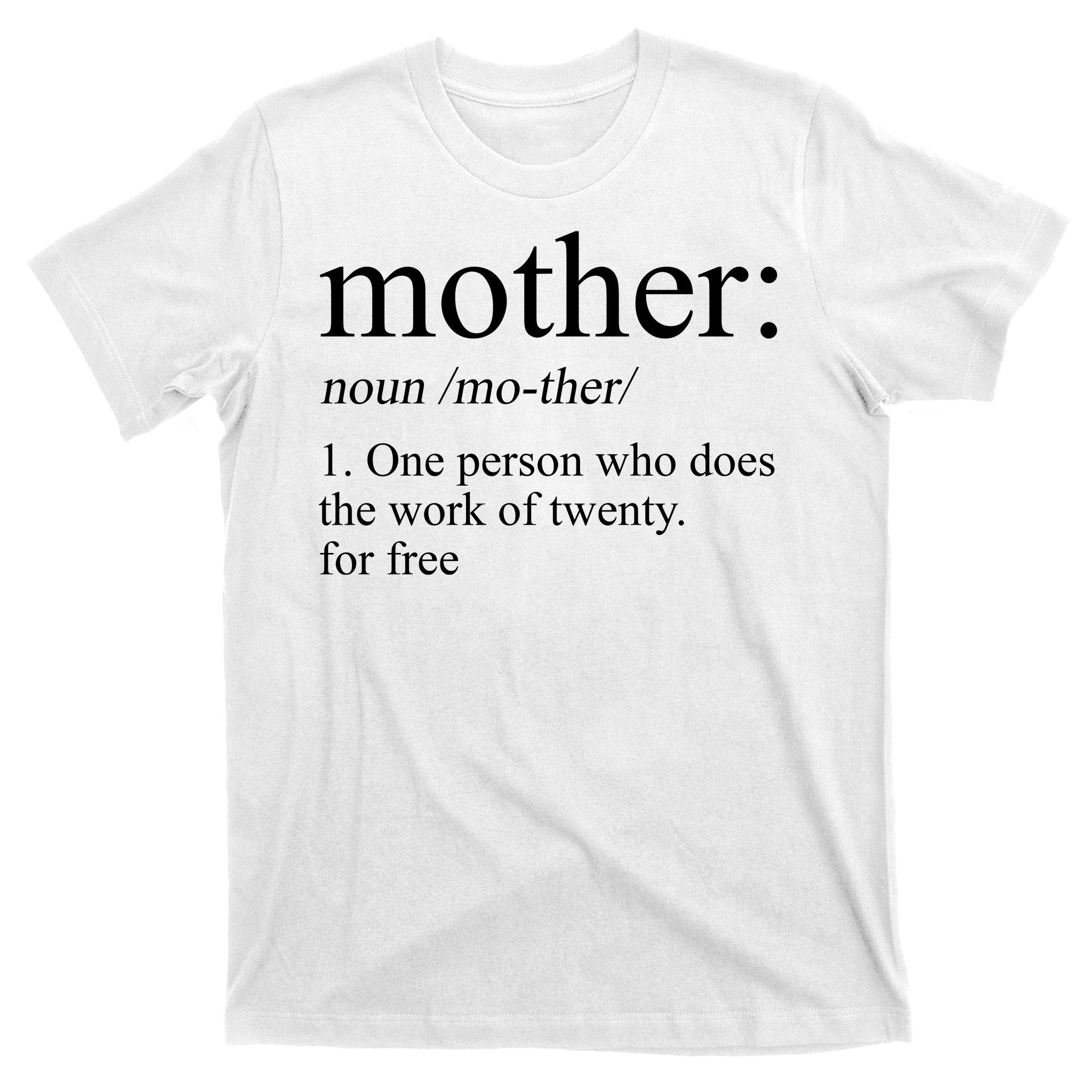 Mother Definition One Person Who Does The Work Of Twenty For Free T-Shirt