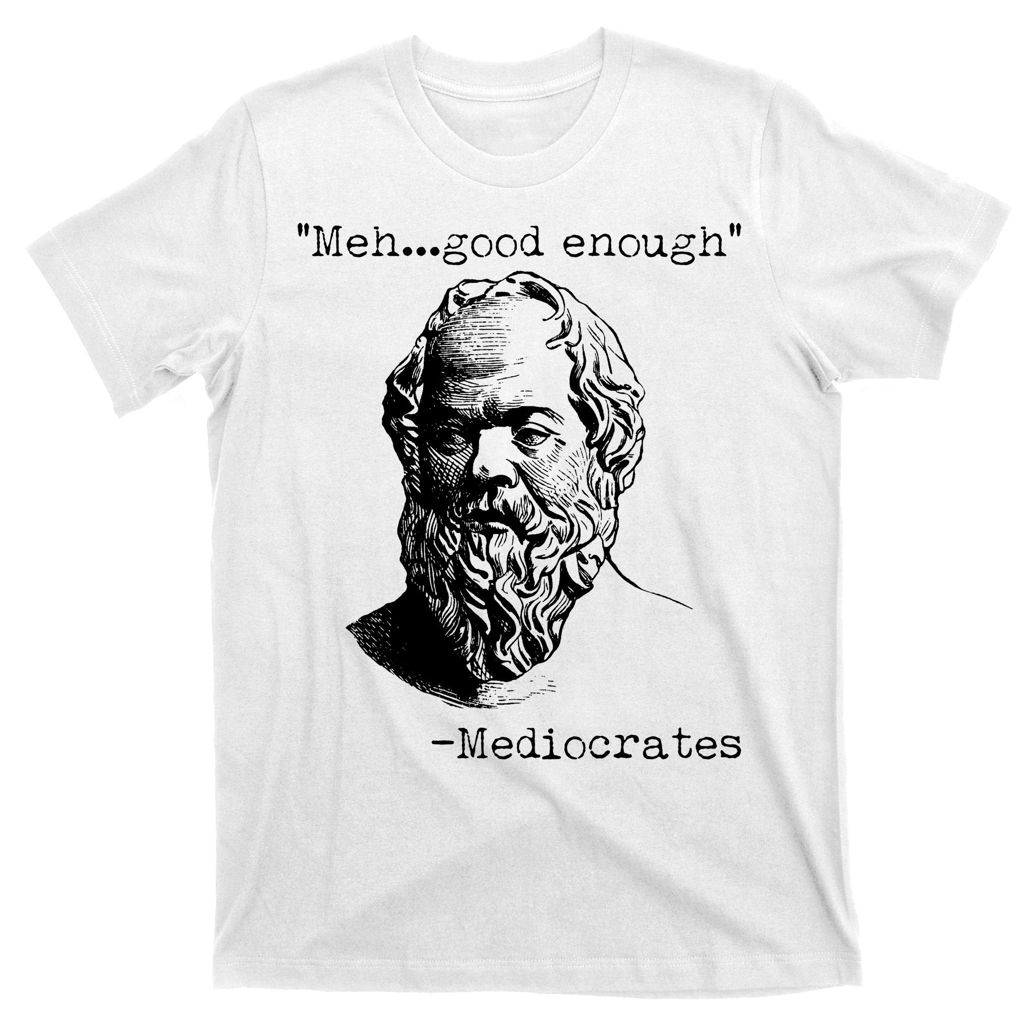 Mediocrates Meh Good Enough T-Shirt