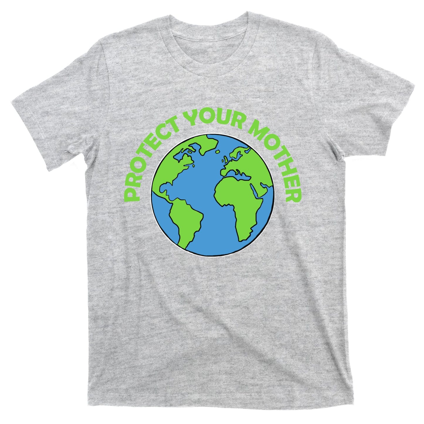Mother Earth Meaningful Gift Protect Your Mother Gift T-Shirt