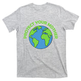 Mother Earth Meaningful Gift Protect Your Mother Gift T-Shirt