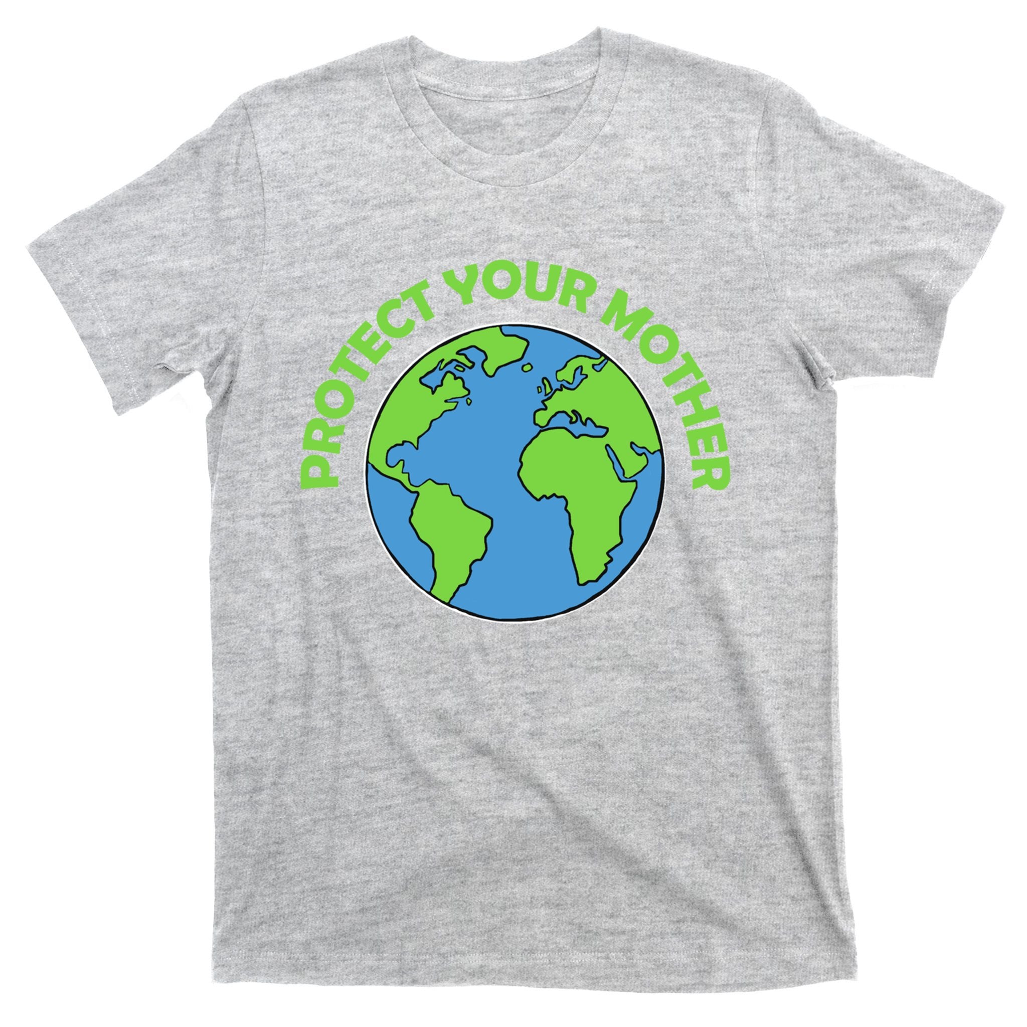 Mother Earth Meaningful Gift Protect Your Mother Gift T-Shirt
