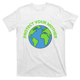 Mother Earth Meaningful Gift Protect Your Mother Gift T-Shirt