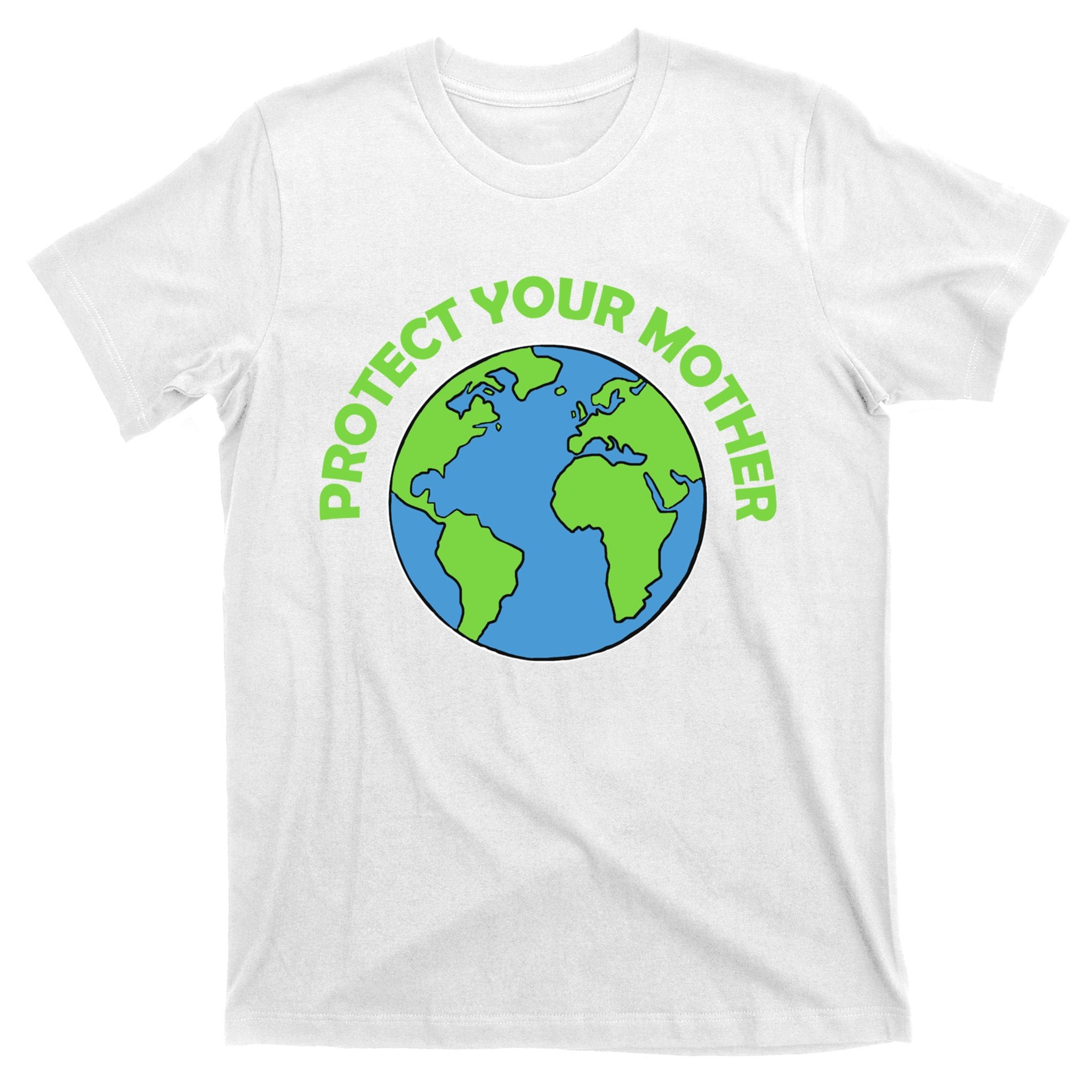 Mother Earth Meaningful Gift Protect Your Mother Gift T-Shirt