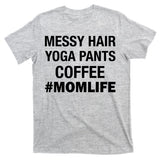 Messy Hair Yoga Pants Mom Life #Momlife T-Shirt