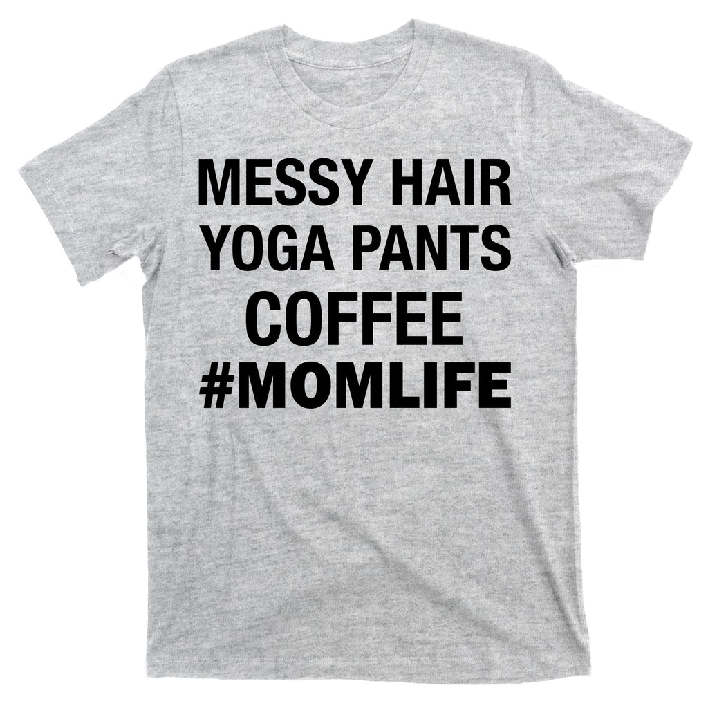 Messy Hair Yoga Pants Mom Life #Momlife T-Shirt