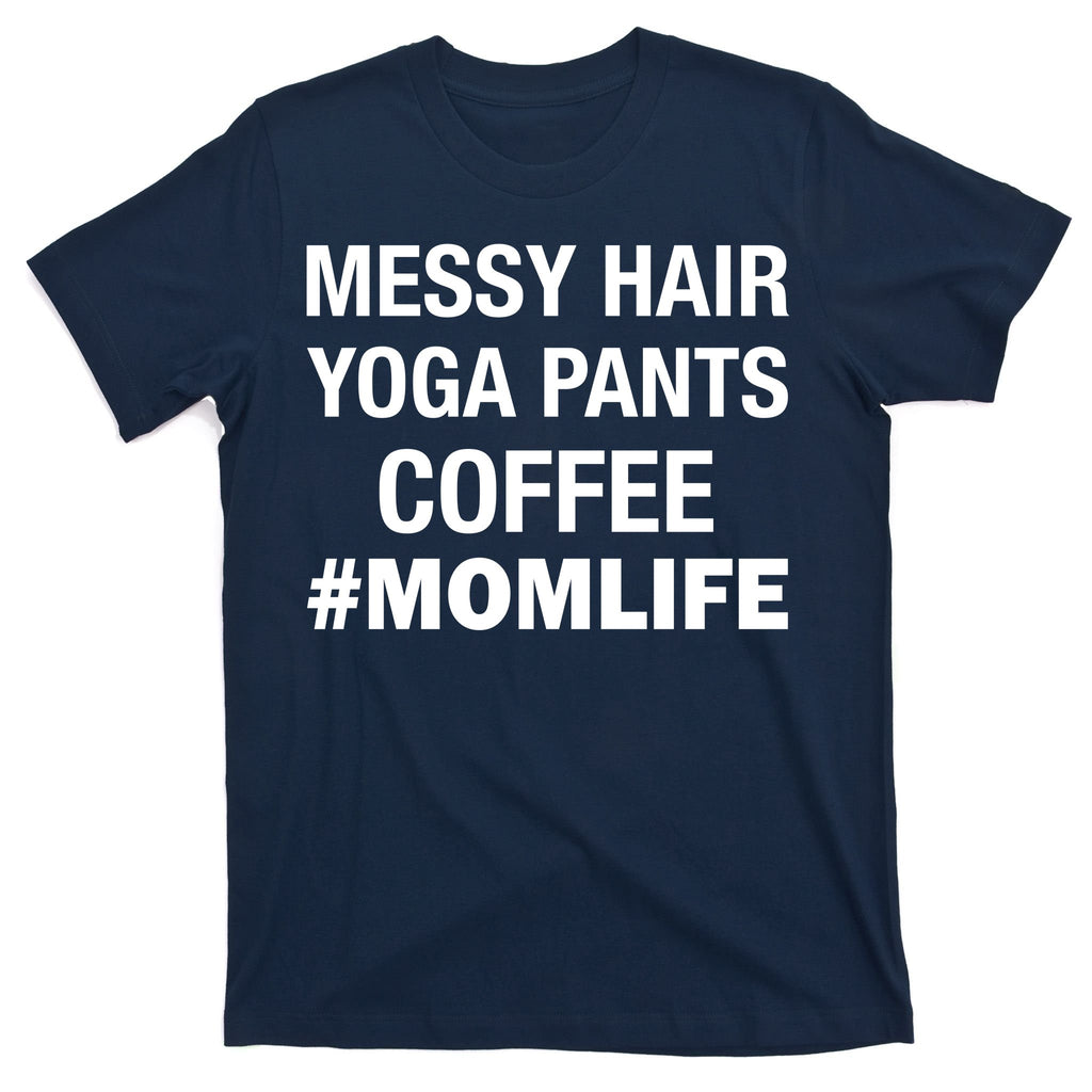 Messy Hair Yoga Pants Mom Life #Momlife T-Shirt