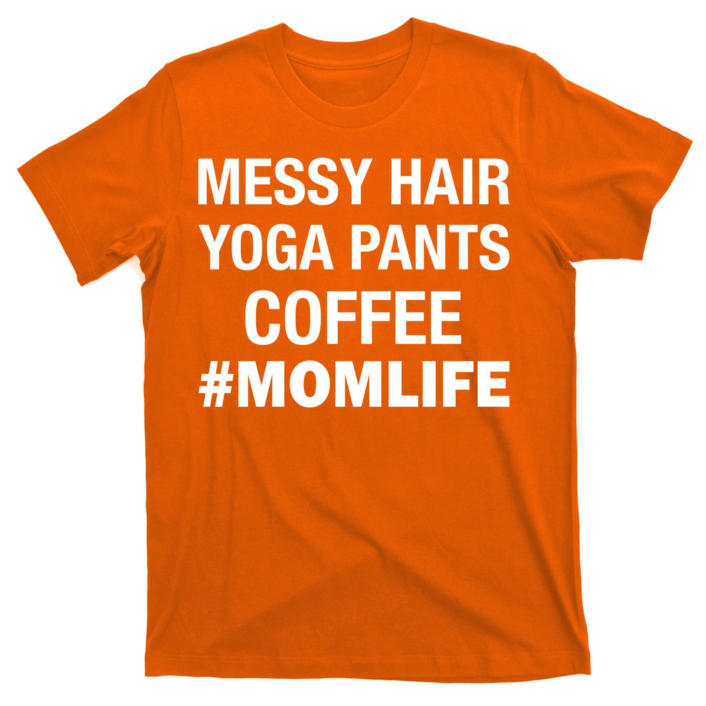 Messy Hair Yoga Pants Mom Life #Momlife T-Shirt