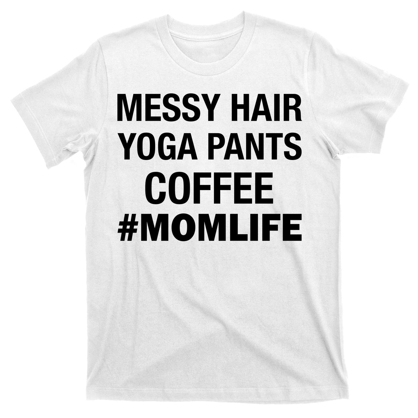Messy Hair Yoga Pants Mom Life #Momlife T-Shirt