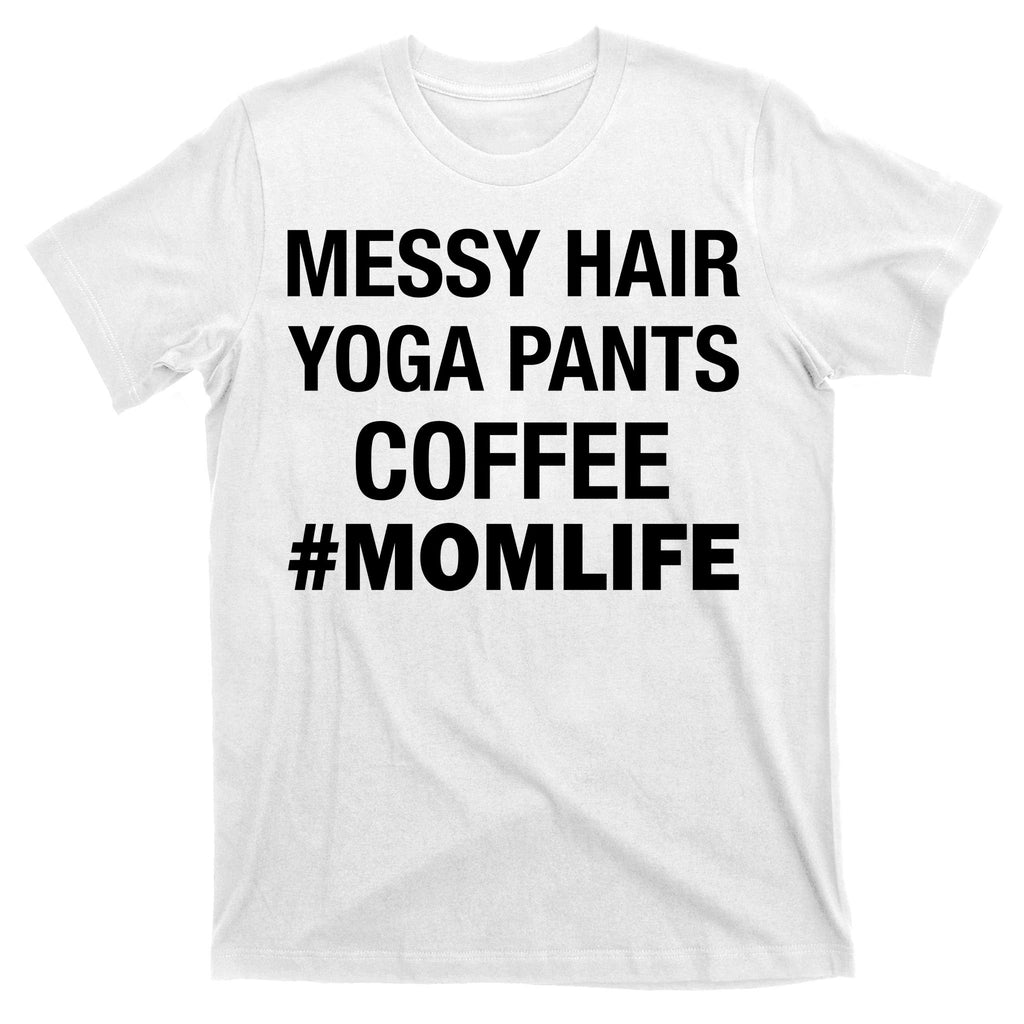 Messy Hair Yoga Pants Mom Life #Momlife T-Shirt