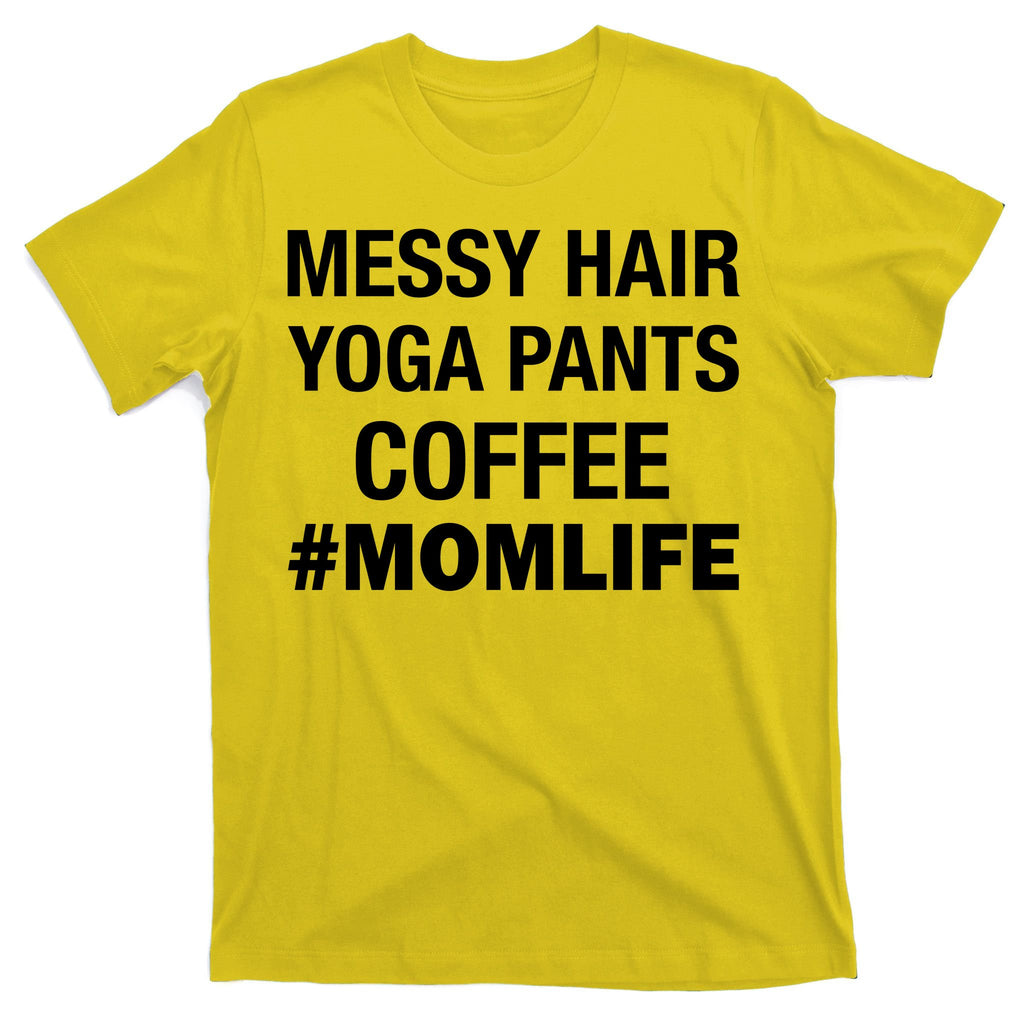 Messy Hair Yoga Pants Mom Life #Momlife T-Shirt