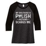 My Girlfriend Is Polish Nothing Scares Me Valentines Day Women's Tri-Blend 3/4-Sleeve Raglan Shirt