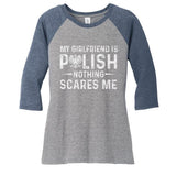 My Girlfriend Is Polish Nothing Scares Me Valentines Day Women's Tri-Blend 3/4-Sleeve Raglan Shirt