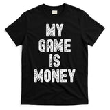 MY GAME IS MONEY Motivational Hustle  T-Shirt