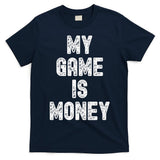 MY GAME IS MONEY Motivational Hustle  T-Shirt