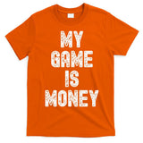 MY GAME IS MONEY Motivational Hustle  T-Shirt