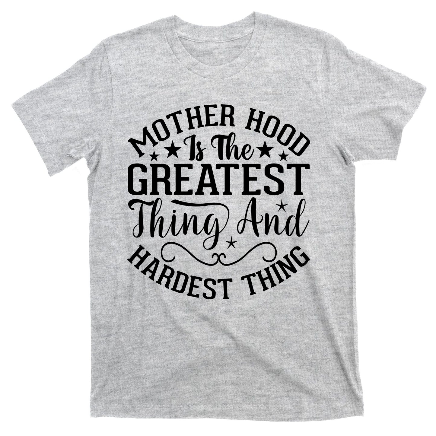Mother Hood Is The Greatest Thing And The Hardest Thing T-Shirt