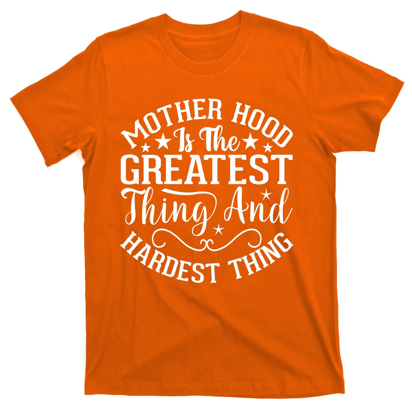 Mother Hood Is The Greatest Thing And The Hardest Thing T-Shirt