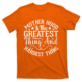 Mother Hood Is The Greatest Thing And The Hardest Thing T-Shirt