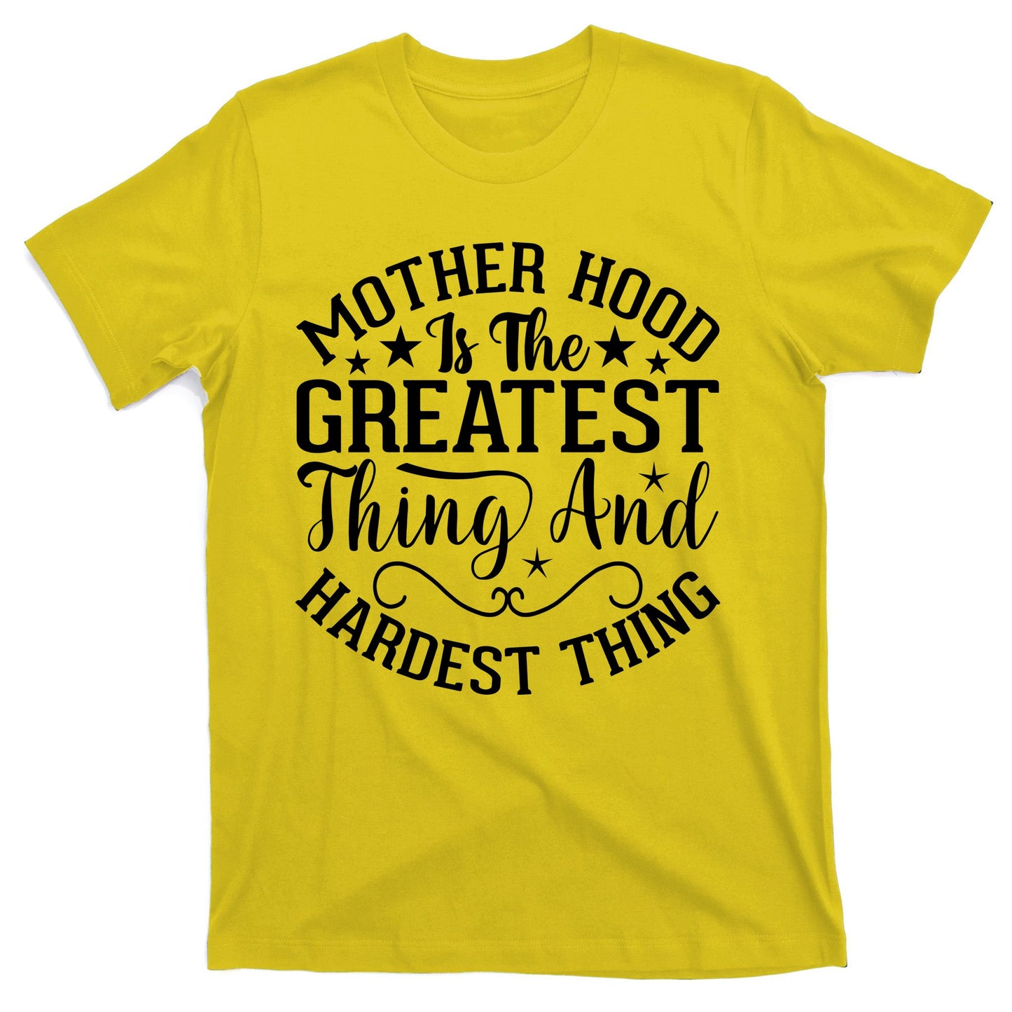 Mother Hood Is The Greatest Thing And The Hardest Thing T-Shirt
