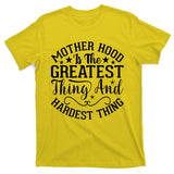 Mother Hood Is The Greatest Thing And The Hardest Thing T-Shirt