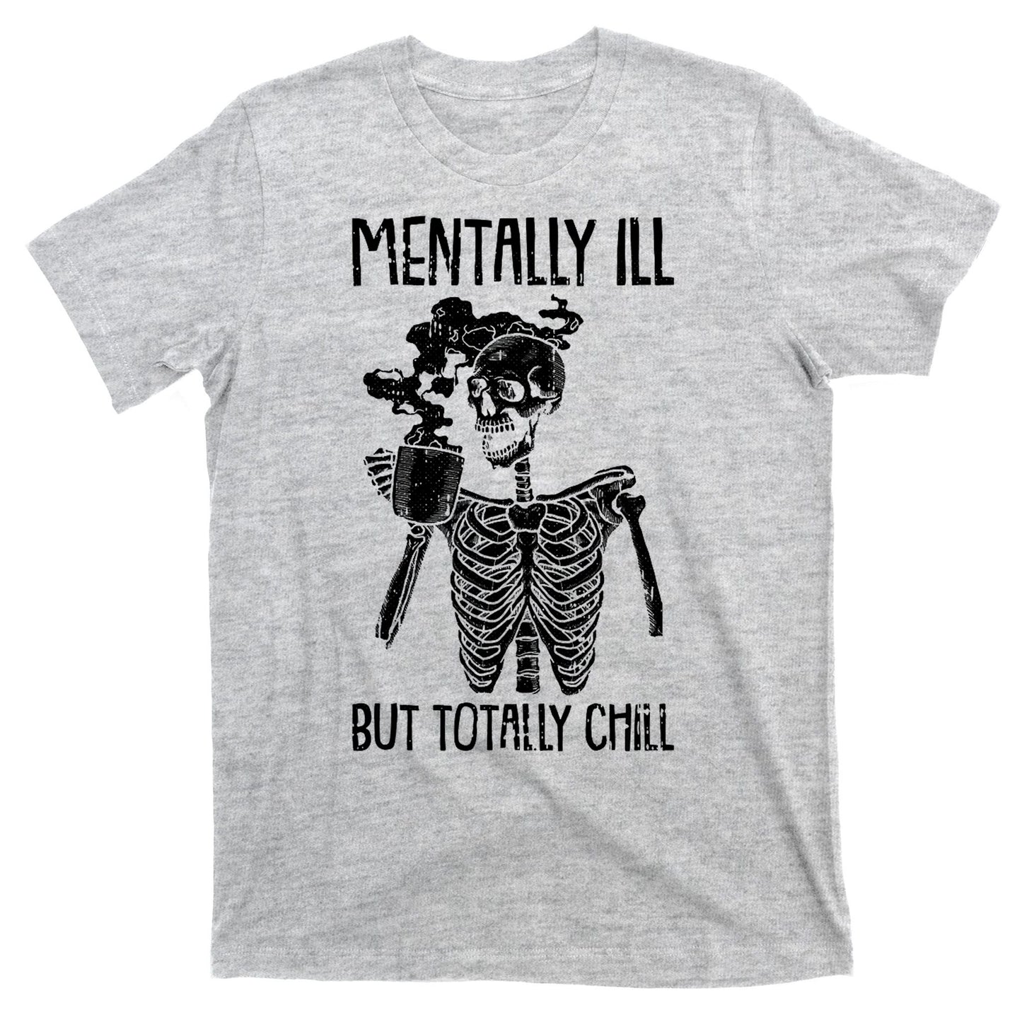 Mentally Ill But Totally Chill Skeleton Funny T-Shirt