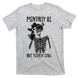 Mentally Ill But Totally Chill Skeleton Funny T-Shirt
