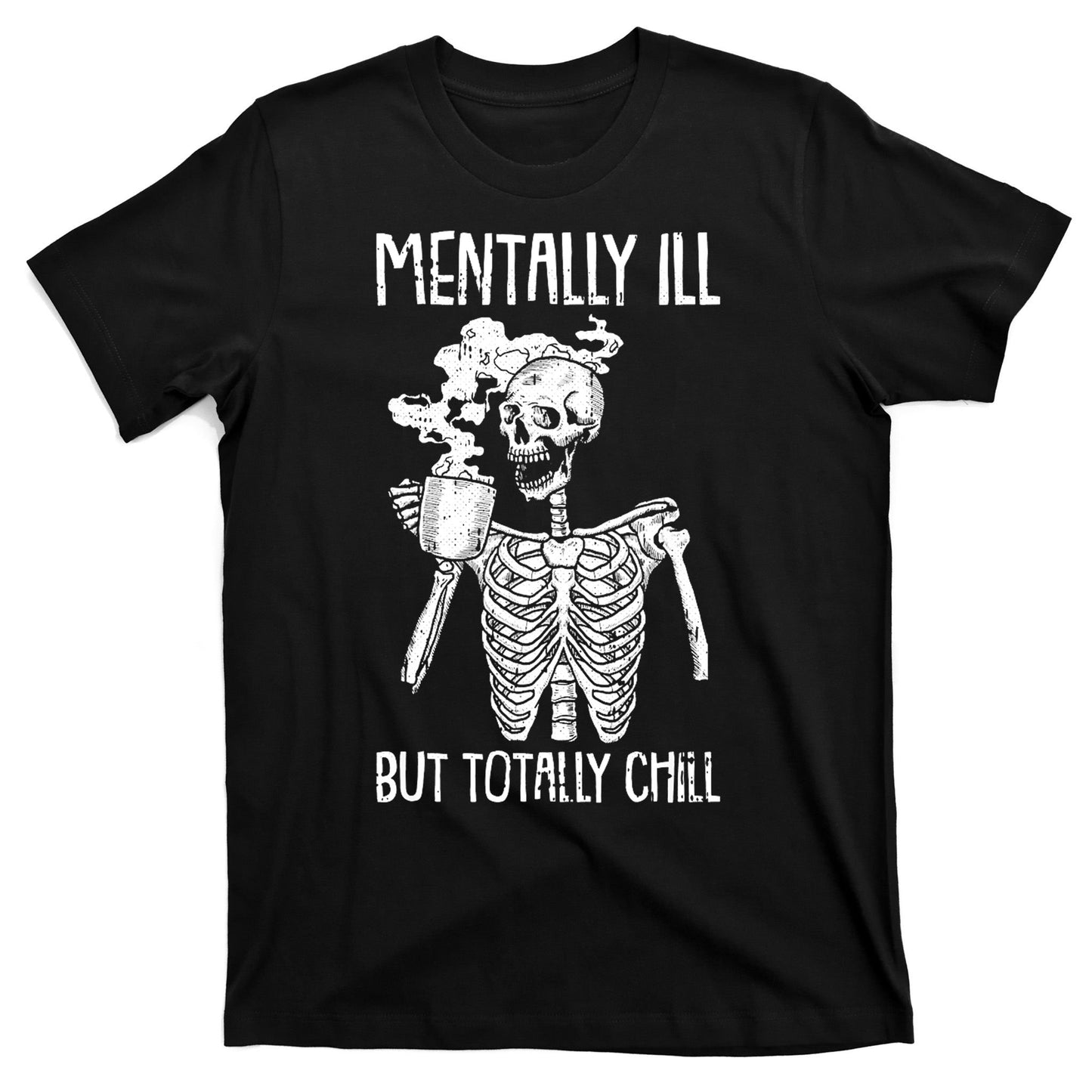 Mentally Ill But Totally Chill Skeleton Funny T-Shirt
