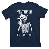 Mentally Ill But Totally Chill Skeleton Funny T-Shirt
