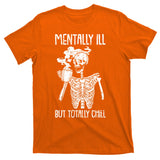 Mentally Ill But Totally Chill Skeleton Funny T-Shirt