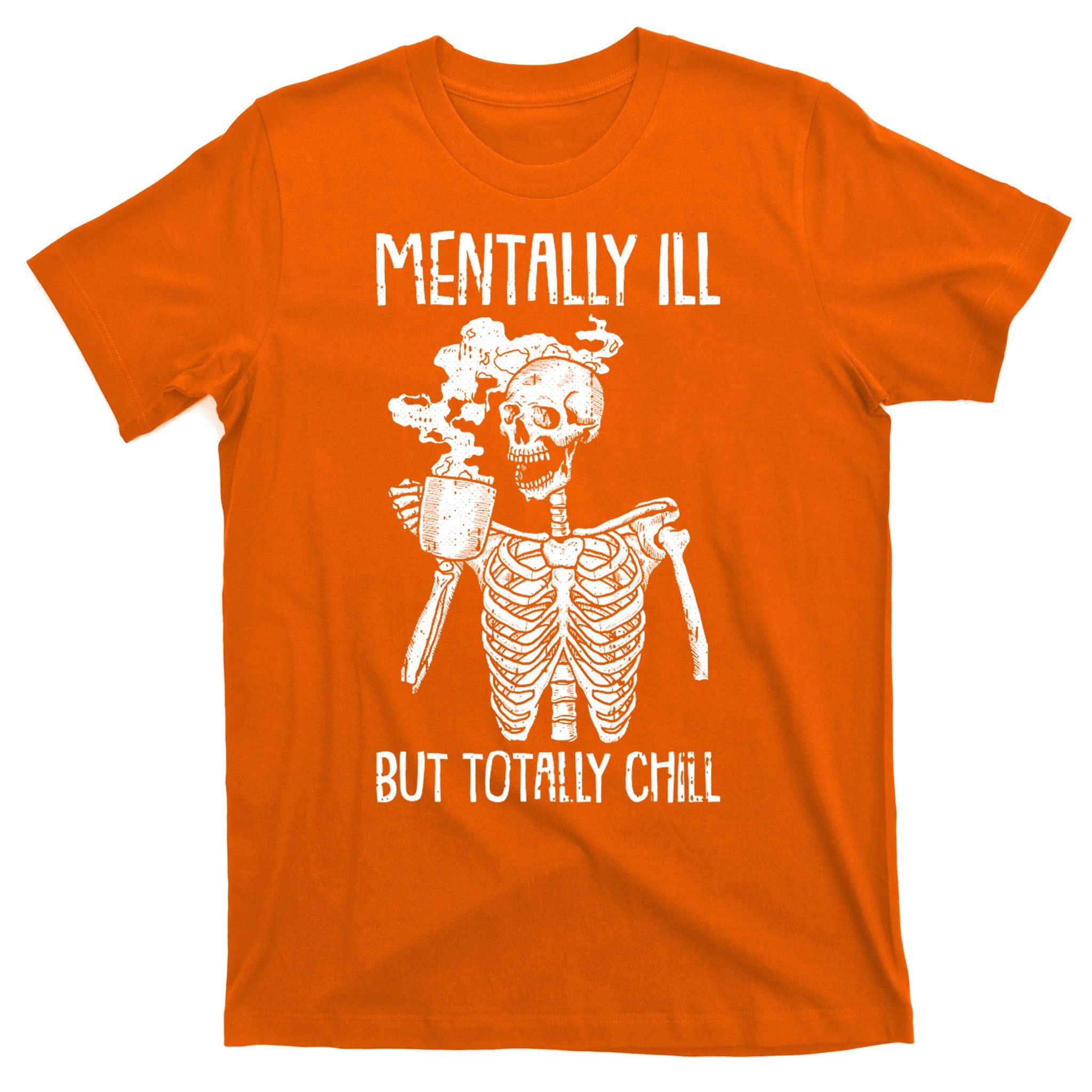 Mentally Ill But Totally Chill Skeleton Funny T-Shirt