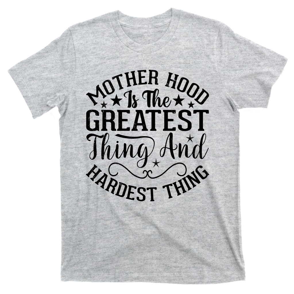 Motherhood Is The Greatest Thing And Hardest Thing T-Shirt