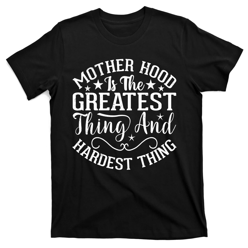 Motherhood Is The Greatest Thing And Hardest Thing T-Shirt