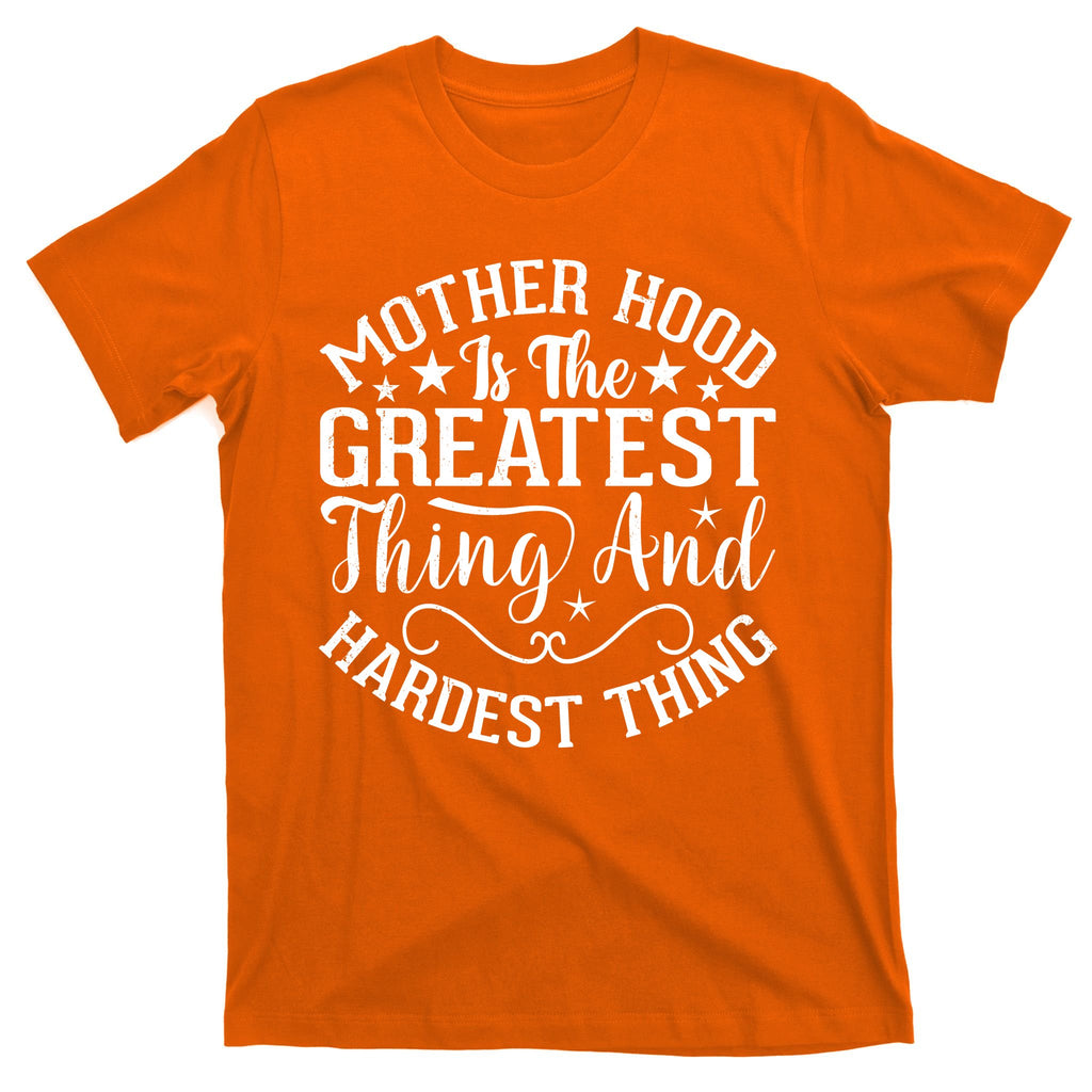 Motherhood Is The Greatest Thing And Hardest Thing T-Shirt