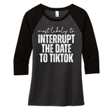 Most Likely To Interrupt The Date To Tiktok Funny Women's Tri-Blend 3/4-Sleeve Raglan Shirt