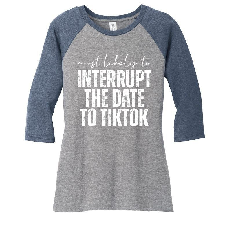Most Likely To Interrupt The Date To Tiktok Funny Women's Tri-Blend 3/4-Sleeve Raglan Shirt