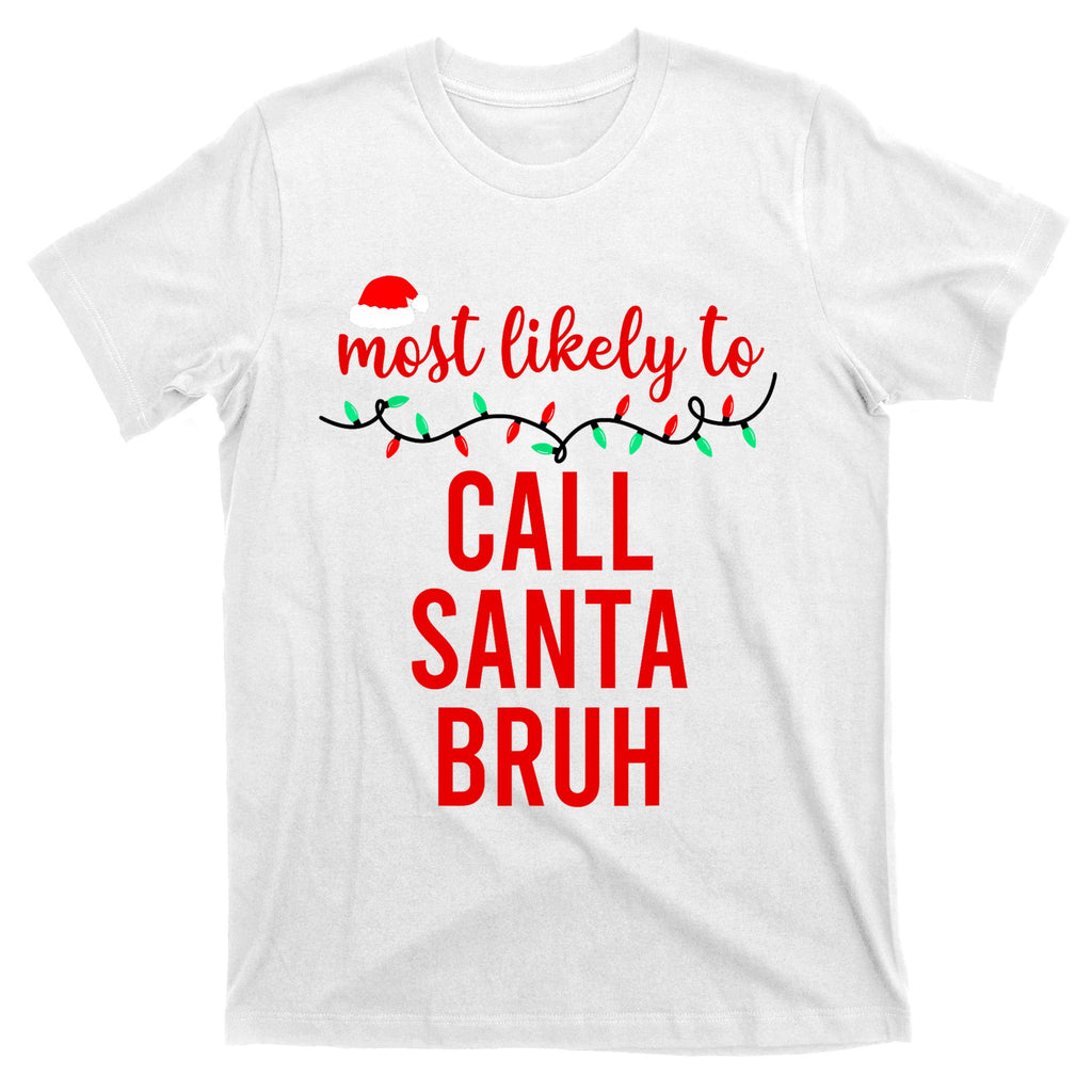 Most Likely To Call Santa Bruh Matching Funny Christmas T-Shirt