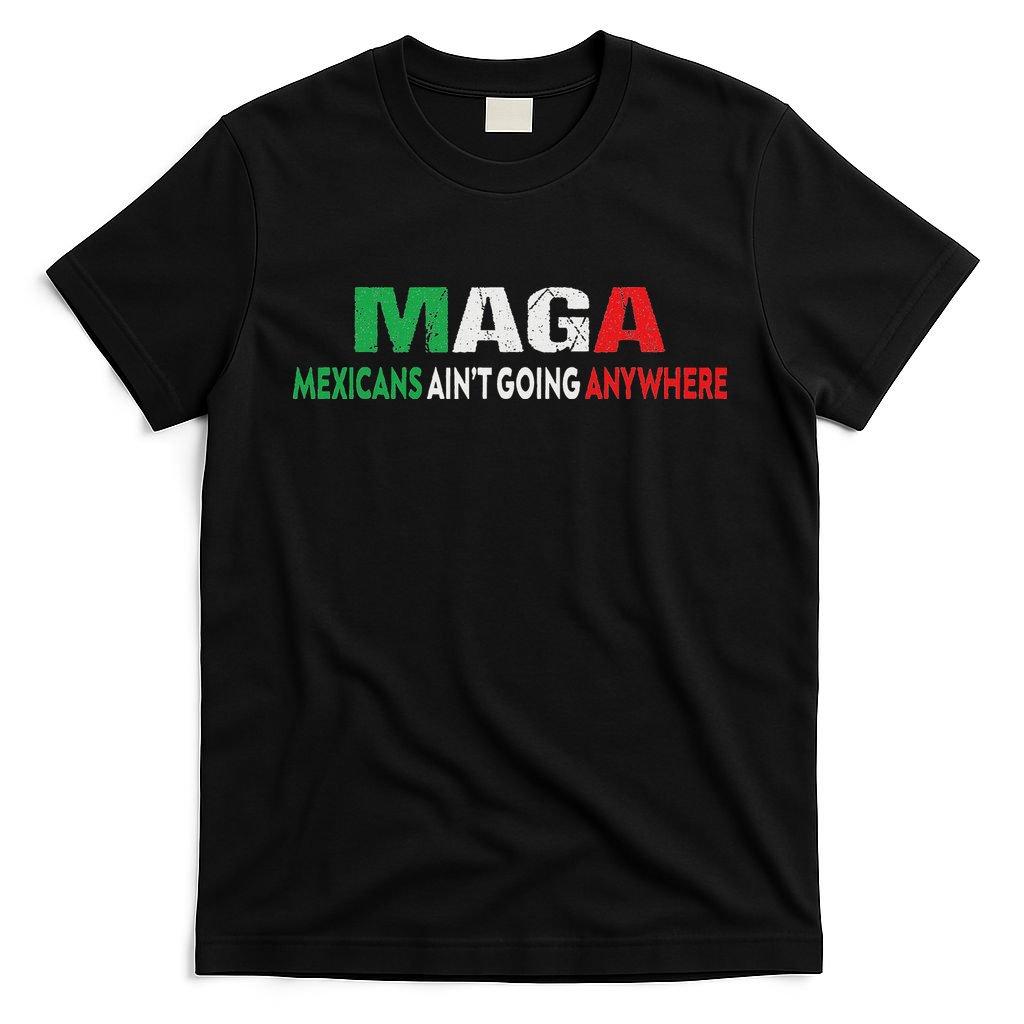 Maga Mexicans Ain’T Going Anywhere T-Shirt