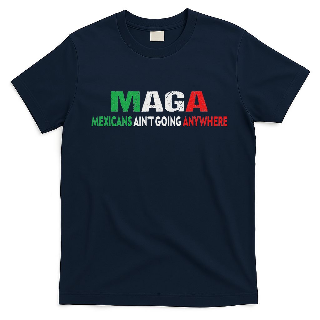 Maga Mexicans Ain’T Going Anywhere T-Shirt