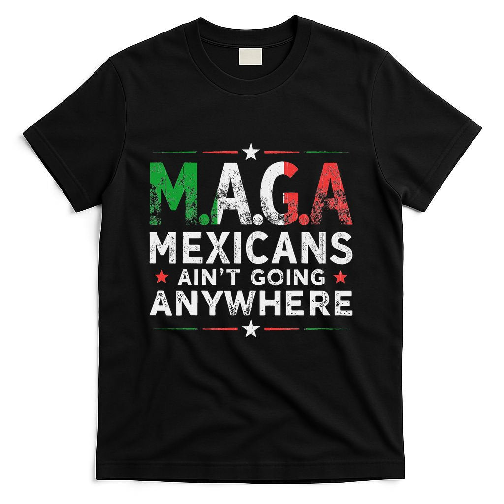 Maga Mexicans AinT Going Anywhere T-Shirt