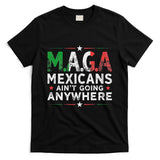 Maga Mexicans AinT Going Anywhere T-Shirt