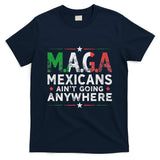 Maga Mexicans AinT Going Anywhere T-Shirt