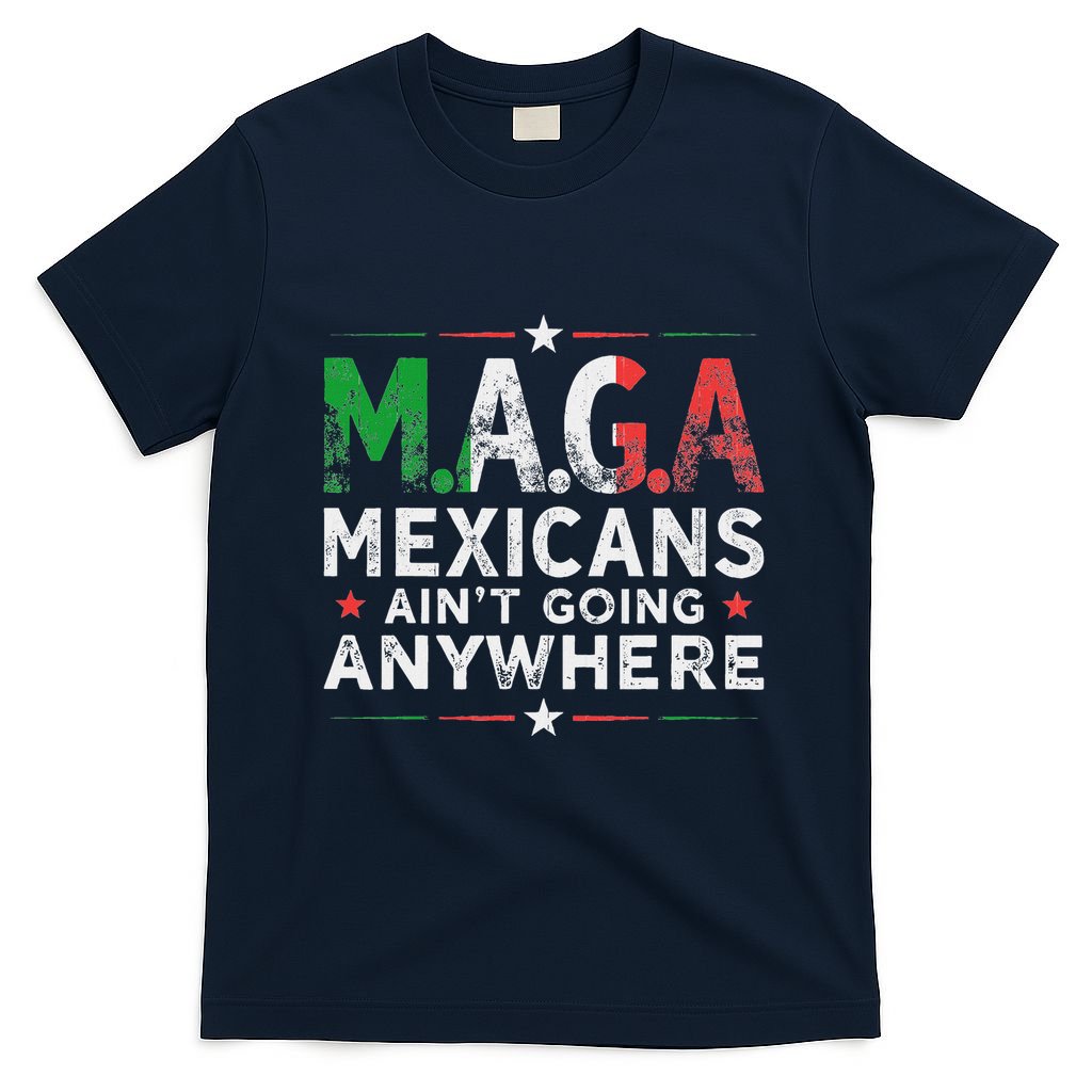Maga Mexicans AinT Going Anywhere T-Shirt